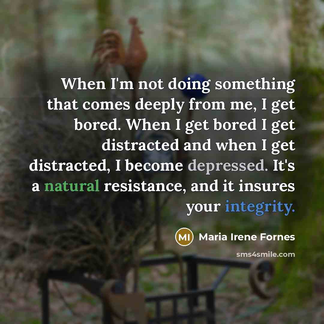 “When I'm not doing something that comes deeply from me,…” quote by Maria Irene Fornes