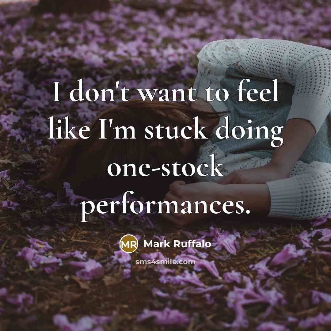 “I don't want to feel like I'm stuck doing one-stock performances.” quote by Mark Ruffalo