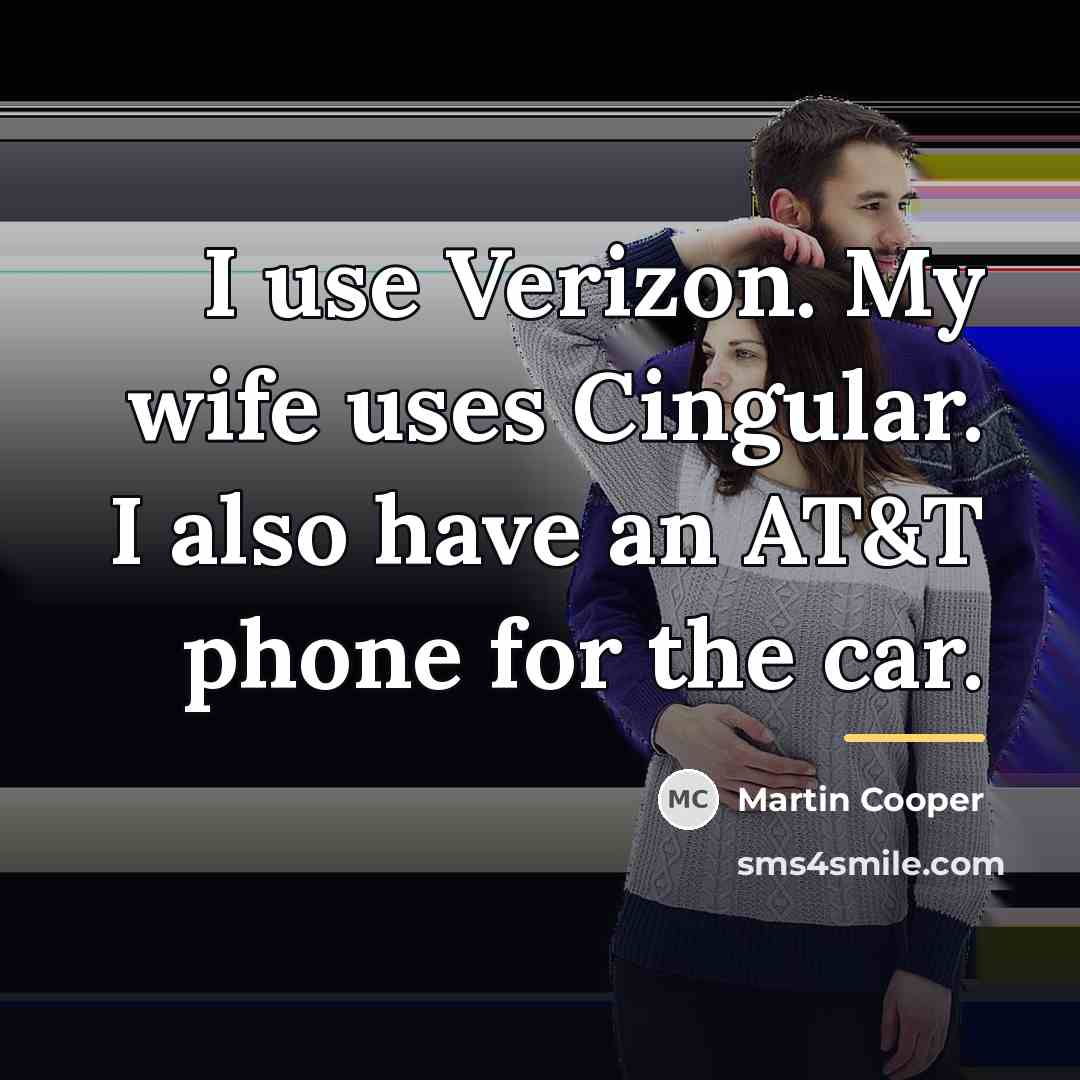 “I use Verizon. My wife uses Cingular. I also have…” quote by Martin Cooper