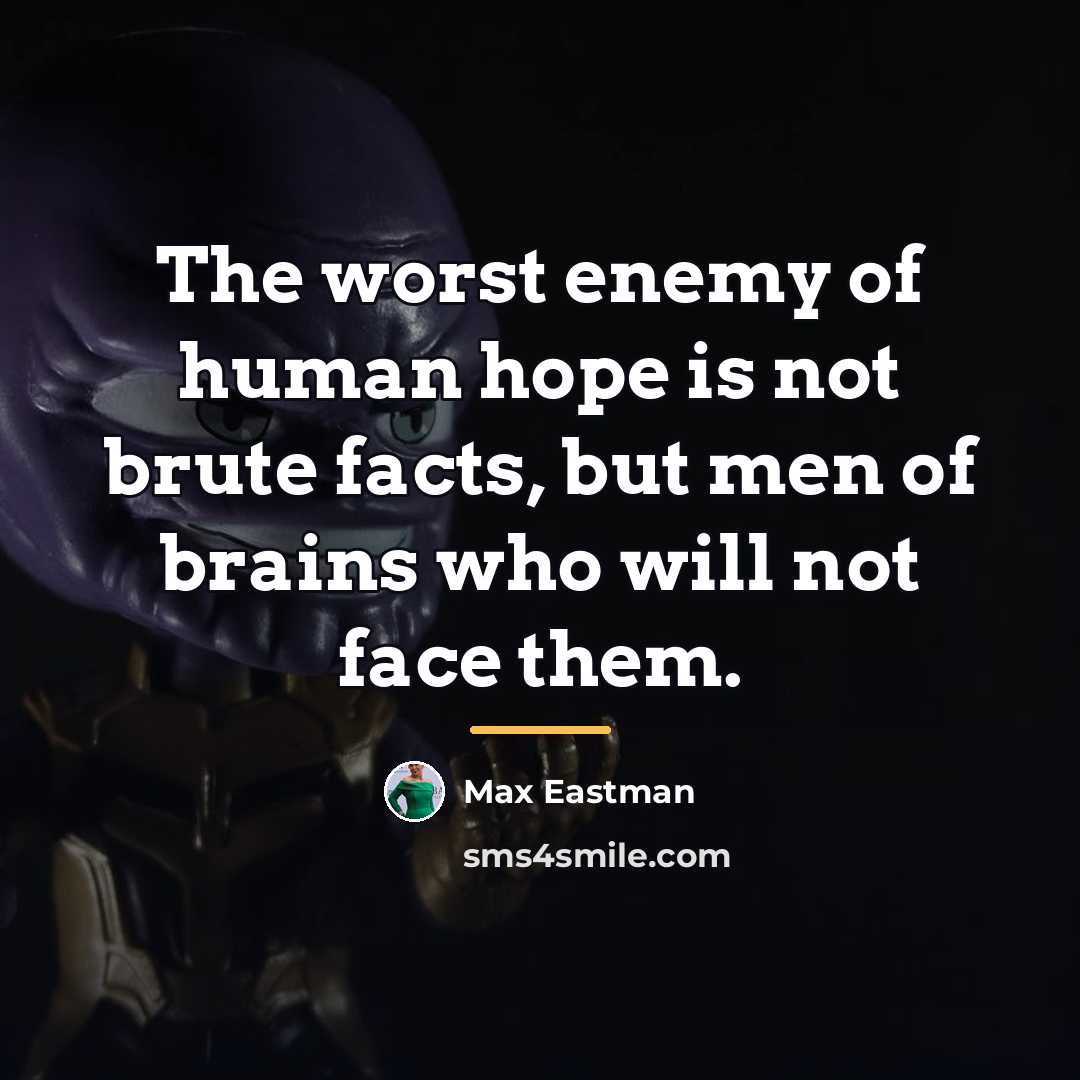 “The worst enemy of human hope is not brute facts,…” quote by Max Eastman