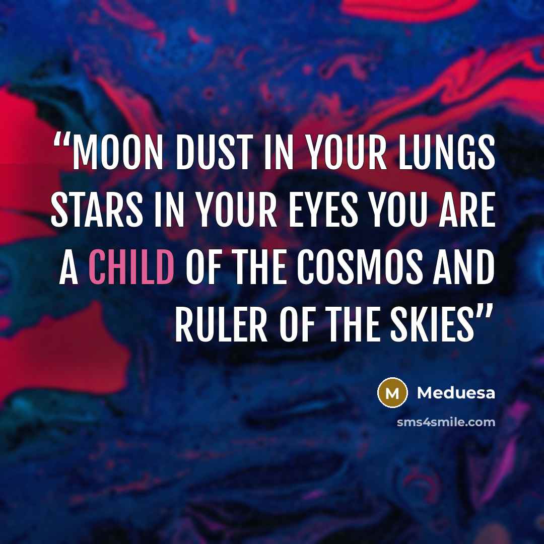 “moon dust in your lungs stars in your eyes you are a child of the cosmos and ruler of the skies” quote by Meduesa