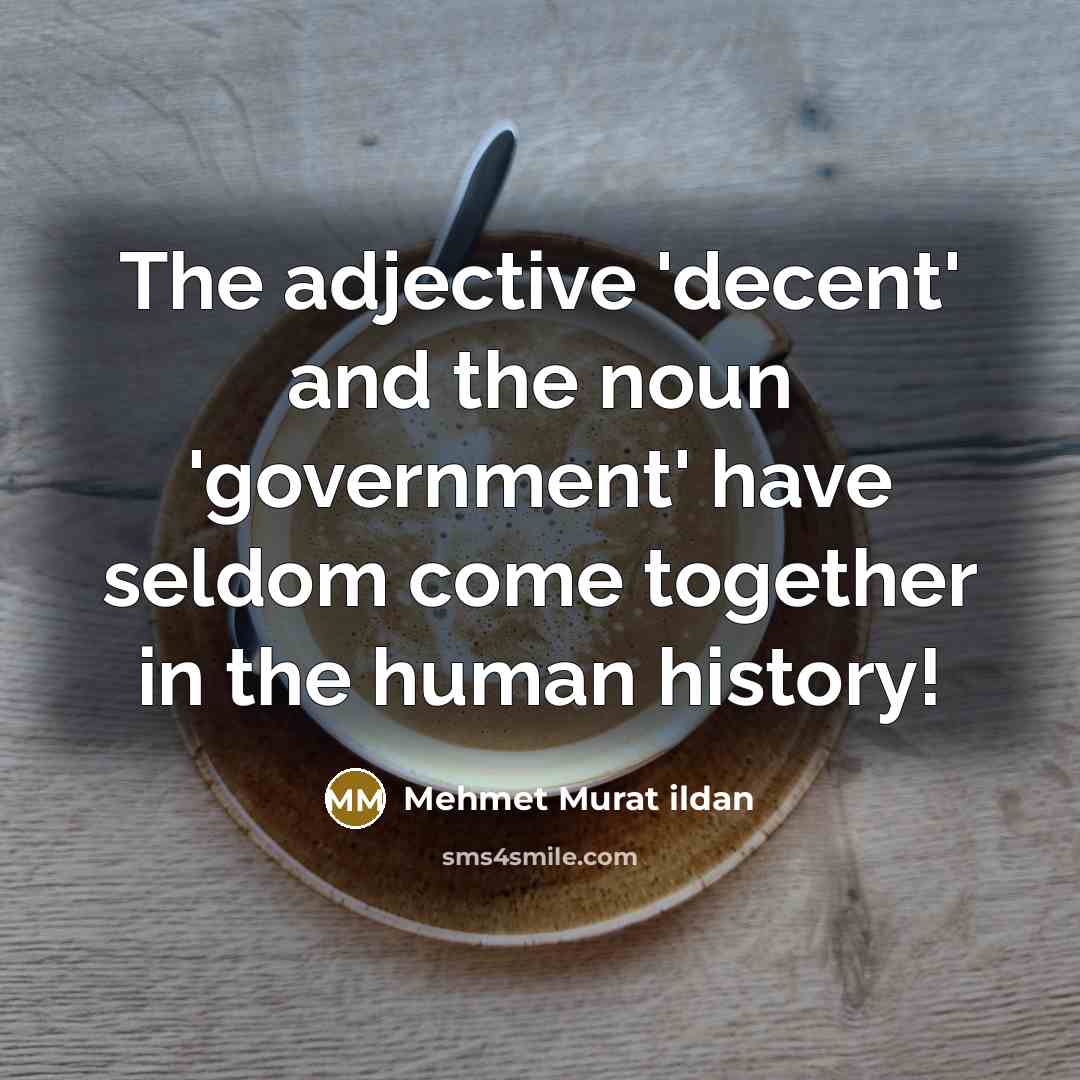 “The adjective 'decent' and the noun 'government' have seldom come…” quote by Mehmet Murat Ildan