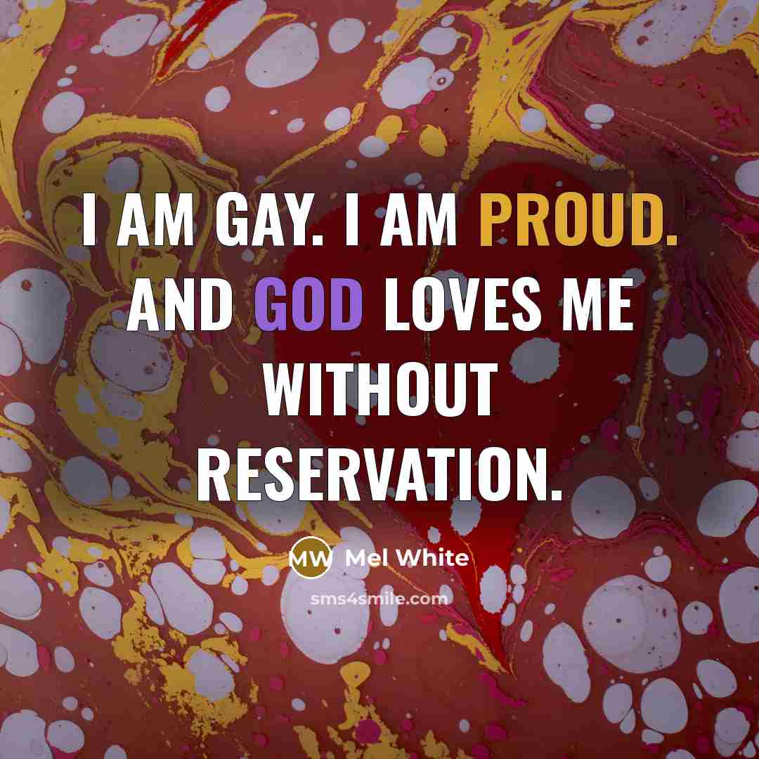 “I am gay. I am proud. And God loves me…” quote by Mel White