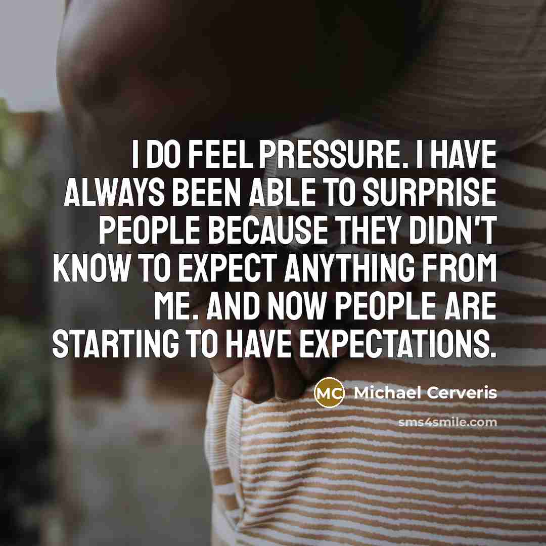 “I do feel pressure. I have always been able to…” quote by Michael Cerveris