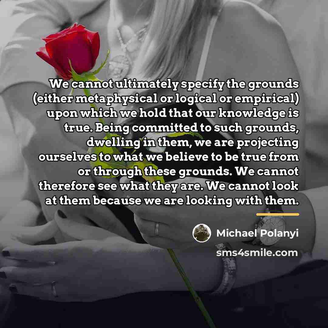 “We cannot ultimately specify the grounds (either metaphysical or logical…” quote by Michael Polanyi