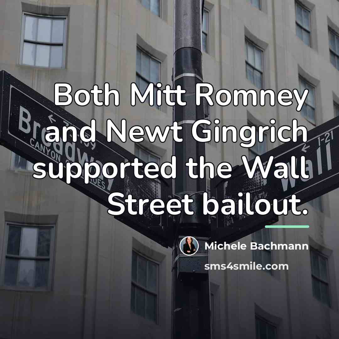 “Both Mitt Romney and Newt Gingrich supported the Wall Street…” quote by Michele Bachmann