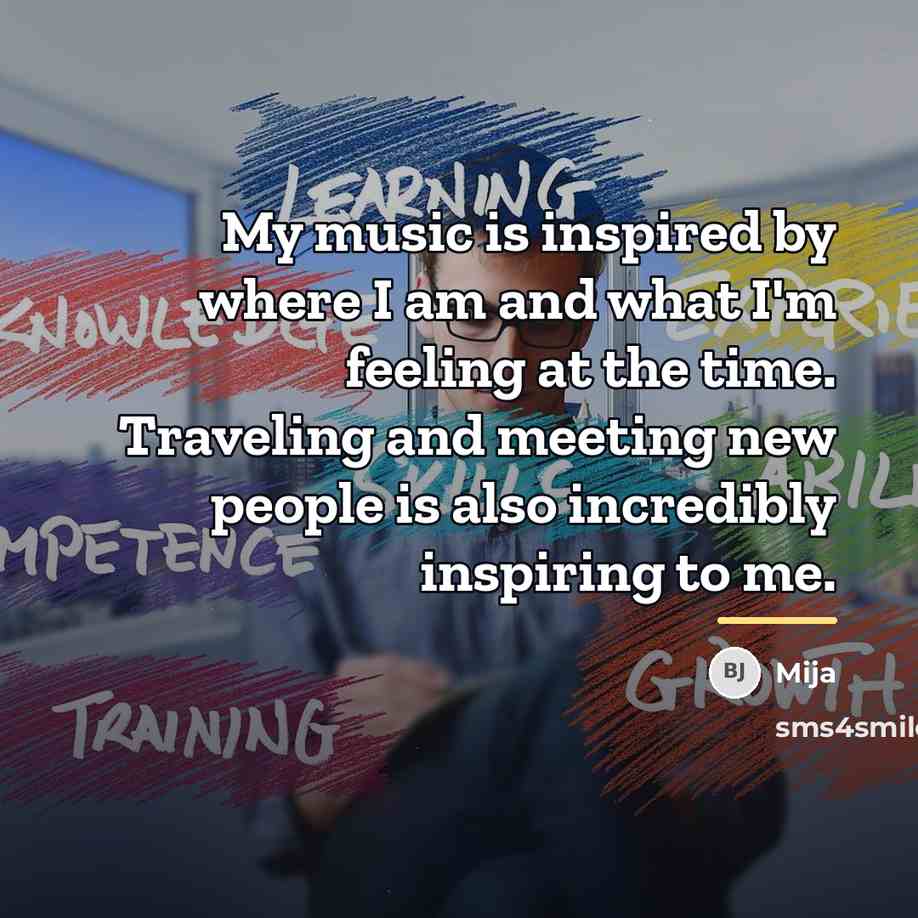 “My music is inspired by where I am and what…” quote by Mija