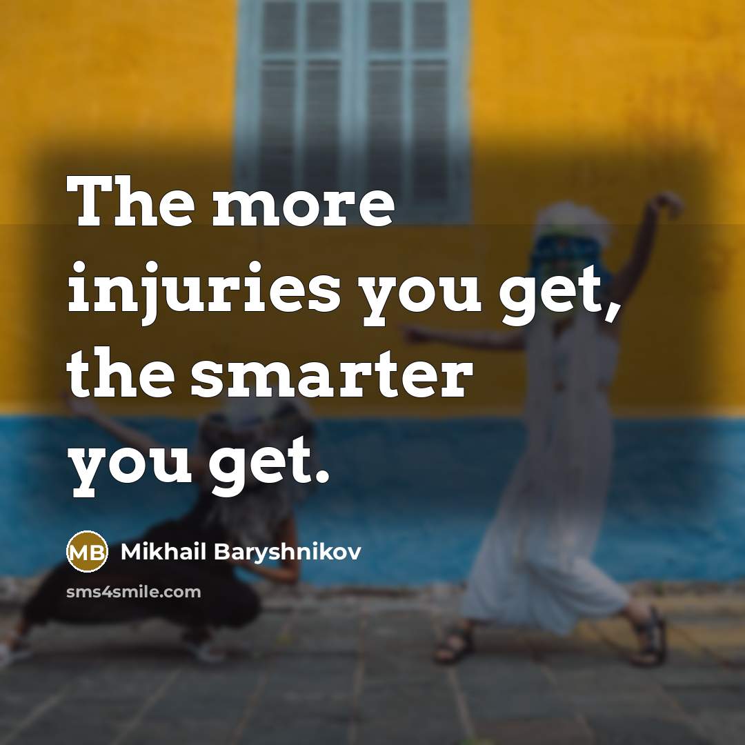 “The more injuries you get, the smarter you get.…” quote by Mikhail Baryshnikov