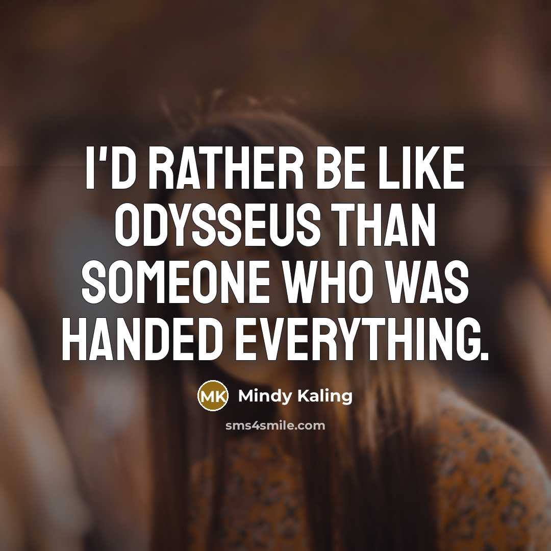 “I'd rather be like Odysseus than someone who was handed…” quote by Mindy Kaling