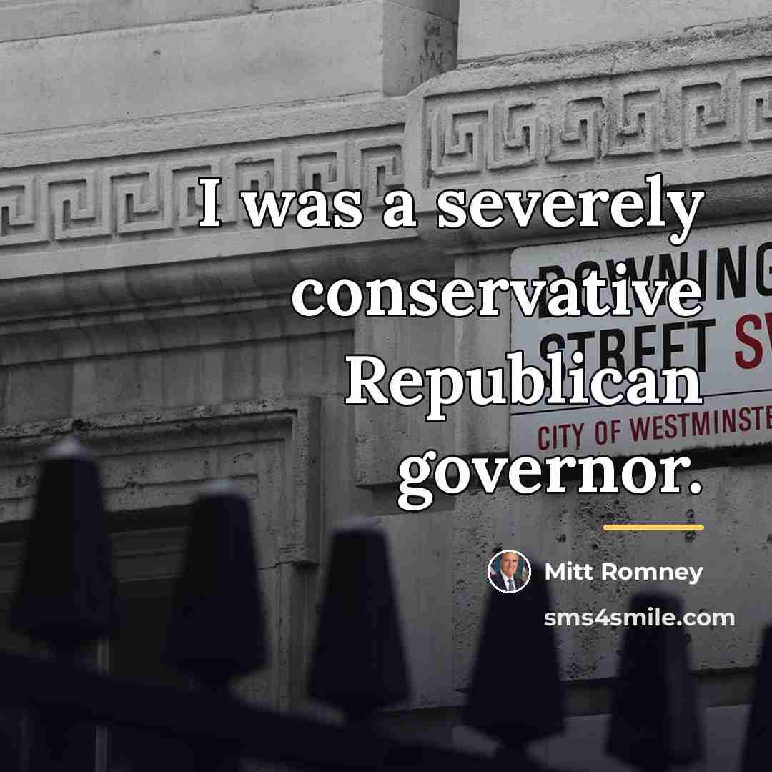 “I was a severely conservative Republican governor.…” quote by Mitt Romney
