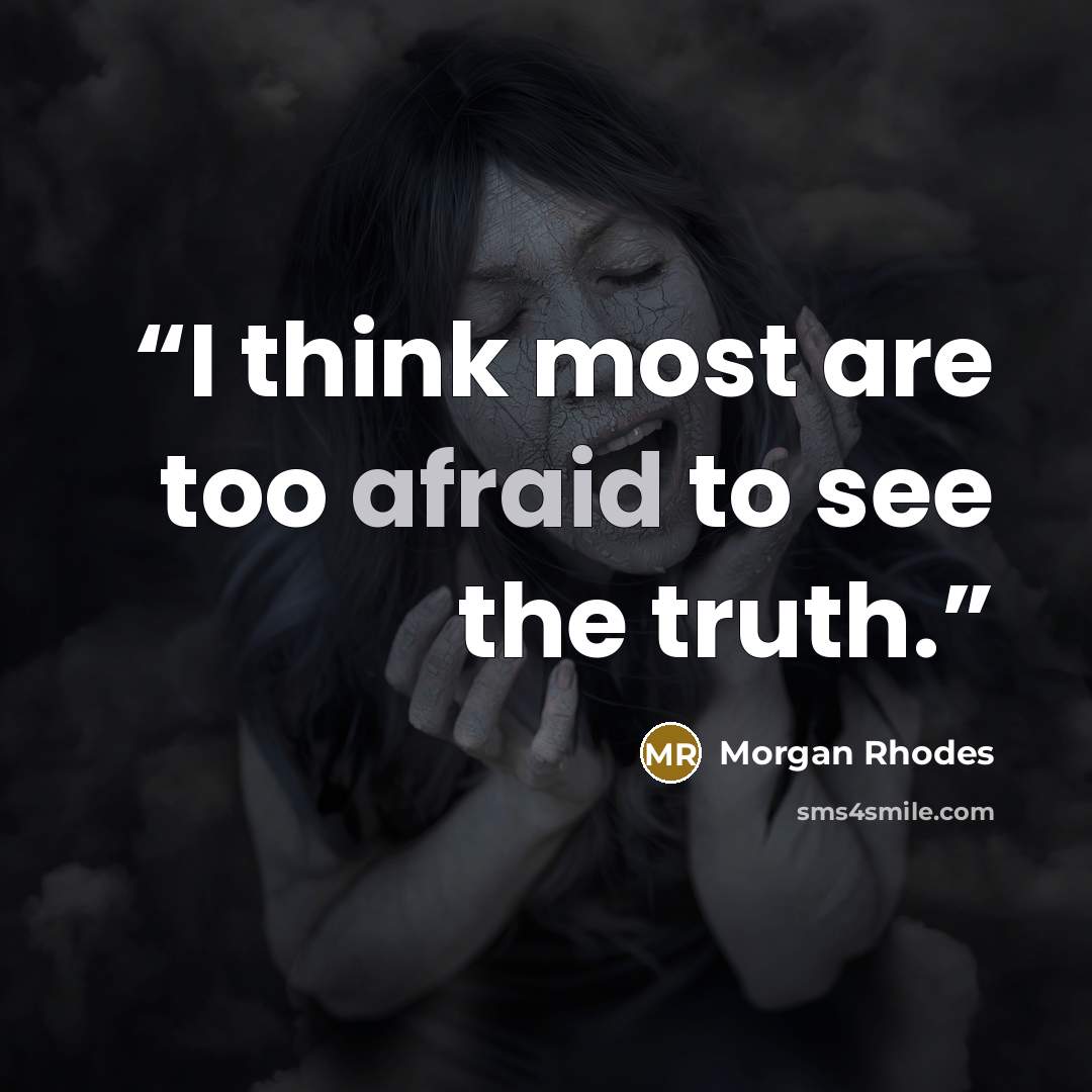 “I think most are too afraid to see the truth.” quote by Morgan Rhodes