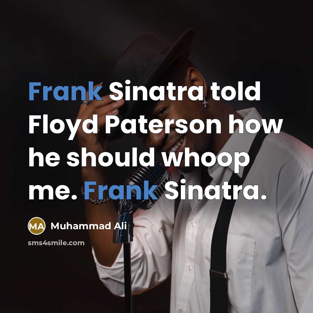 “Frank Sinatra told Floyd Paterson how he should whoop me.…” quote by Muhammad Ali