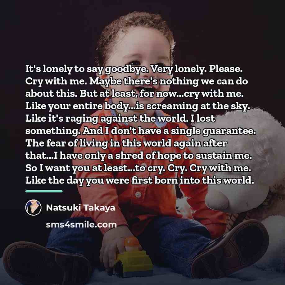 “It's lonely to say goodbye. Very lonely. Please. Cry with…” quote by Natsuki Takaya