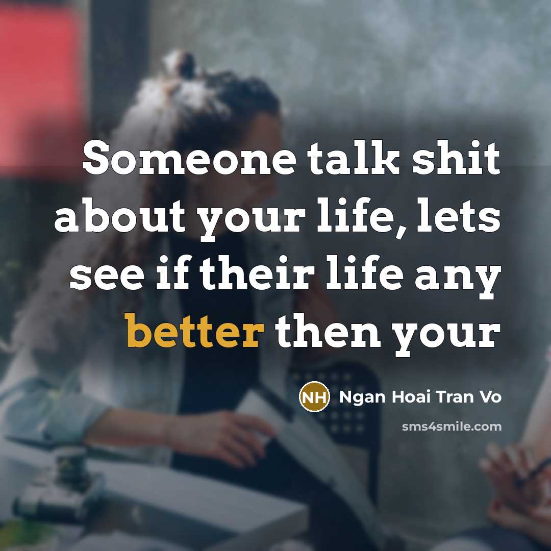 “Someone talk shit about your life, lets see if their…” quote by Ngan Hoai Tran Vo