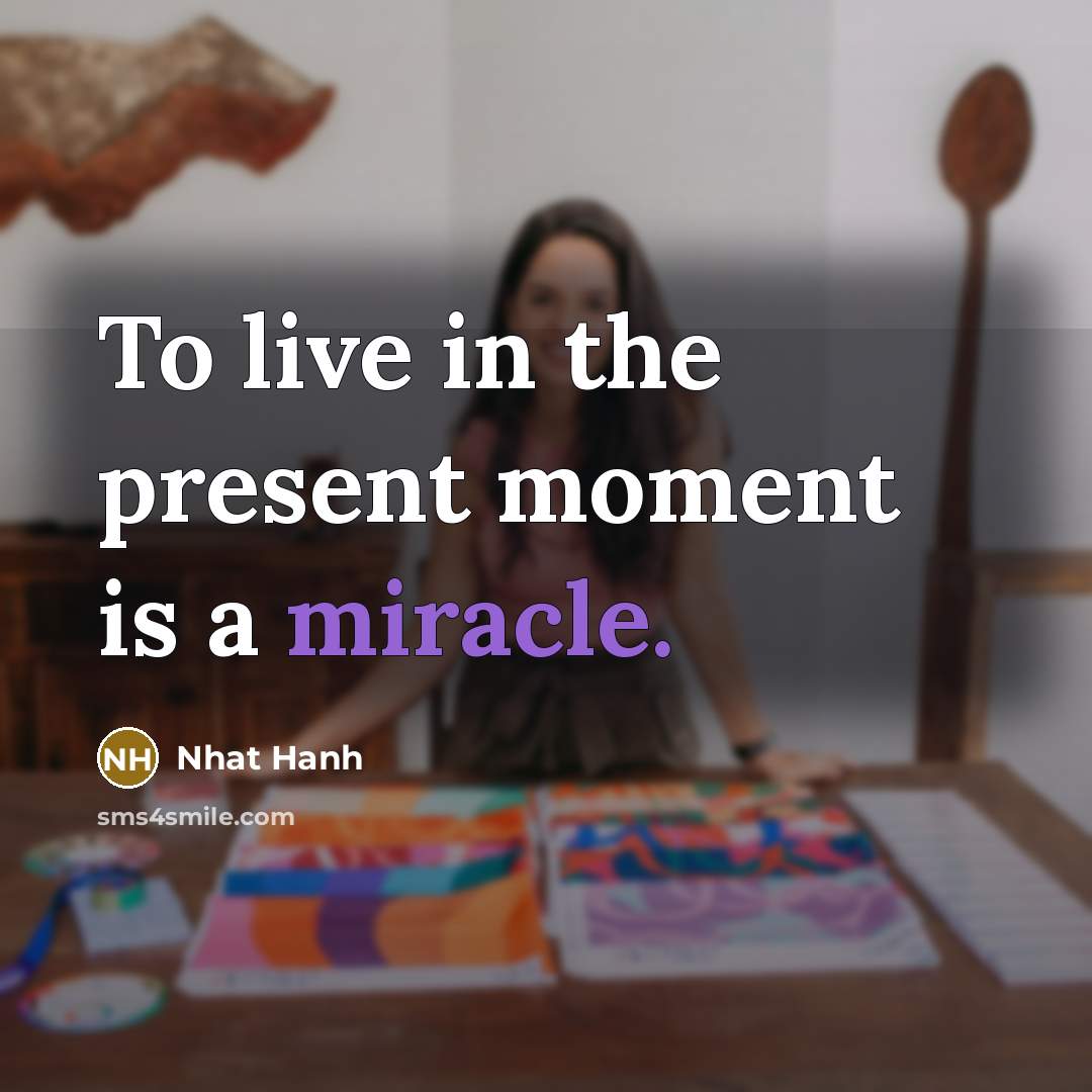 “To live in the present moment is a miracle.…” quote by Nhat Hanh