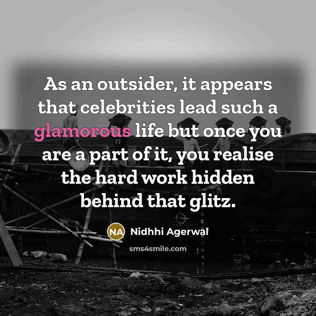 “As an outsider, it appears that celebrities lead such a glamorous life but once you are a part of it, you realise the hard work hidden behind that glitz.” quote by Nidhhi Agerwal