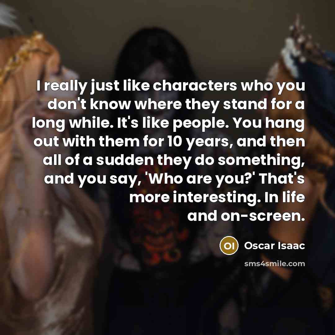 “I really just like characters who you don't know where…” quote by Oscar Isaac