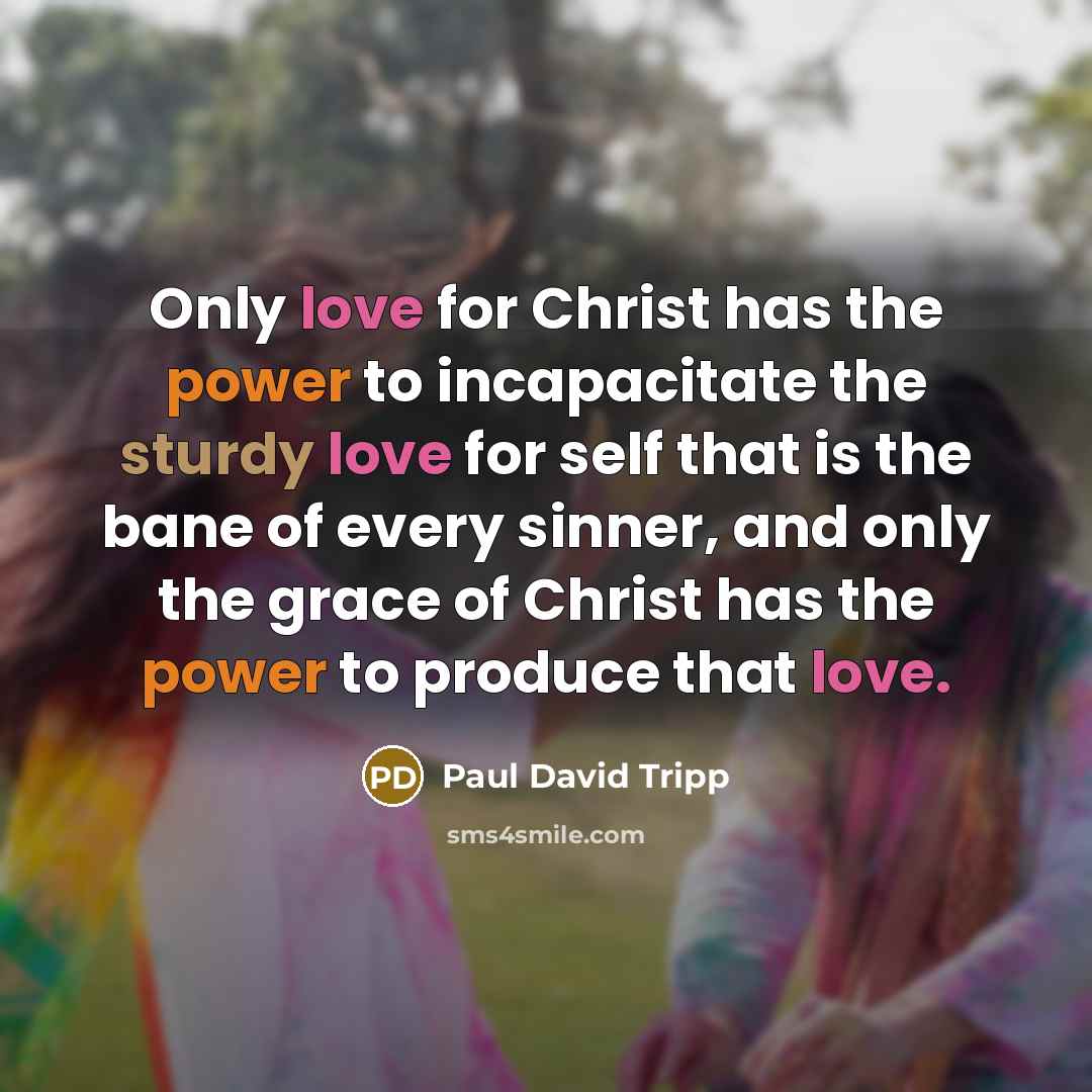 “Only love for Christ has the power to incapacitate the…” quote by Paul David Tripp