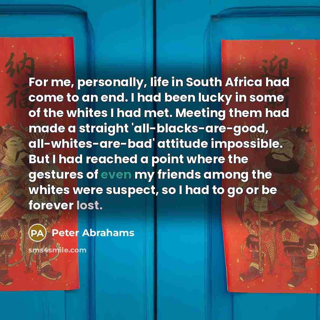 “For me, personally, life in South Africa had come to…” quote by Peter Abrahams