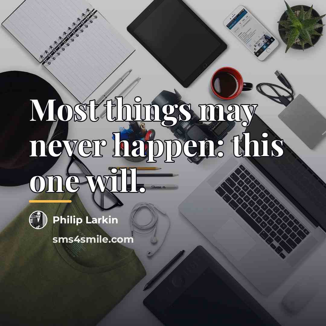 “Most things may never happen: this one will.…” quote by Philip Larkin