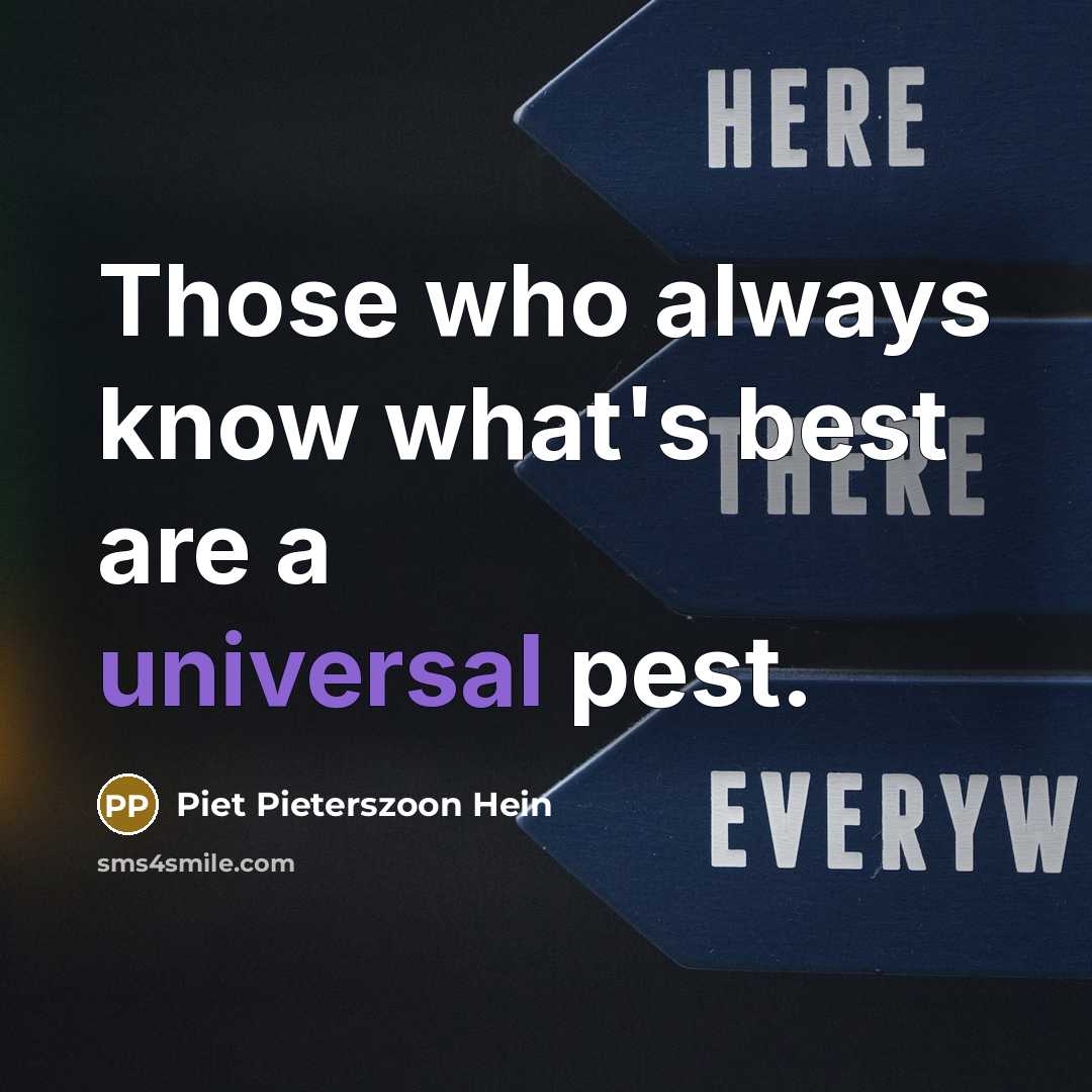 “Those who always know what's best are a universal pest.…” quote by Piet Pieterszoon Hein