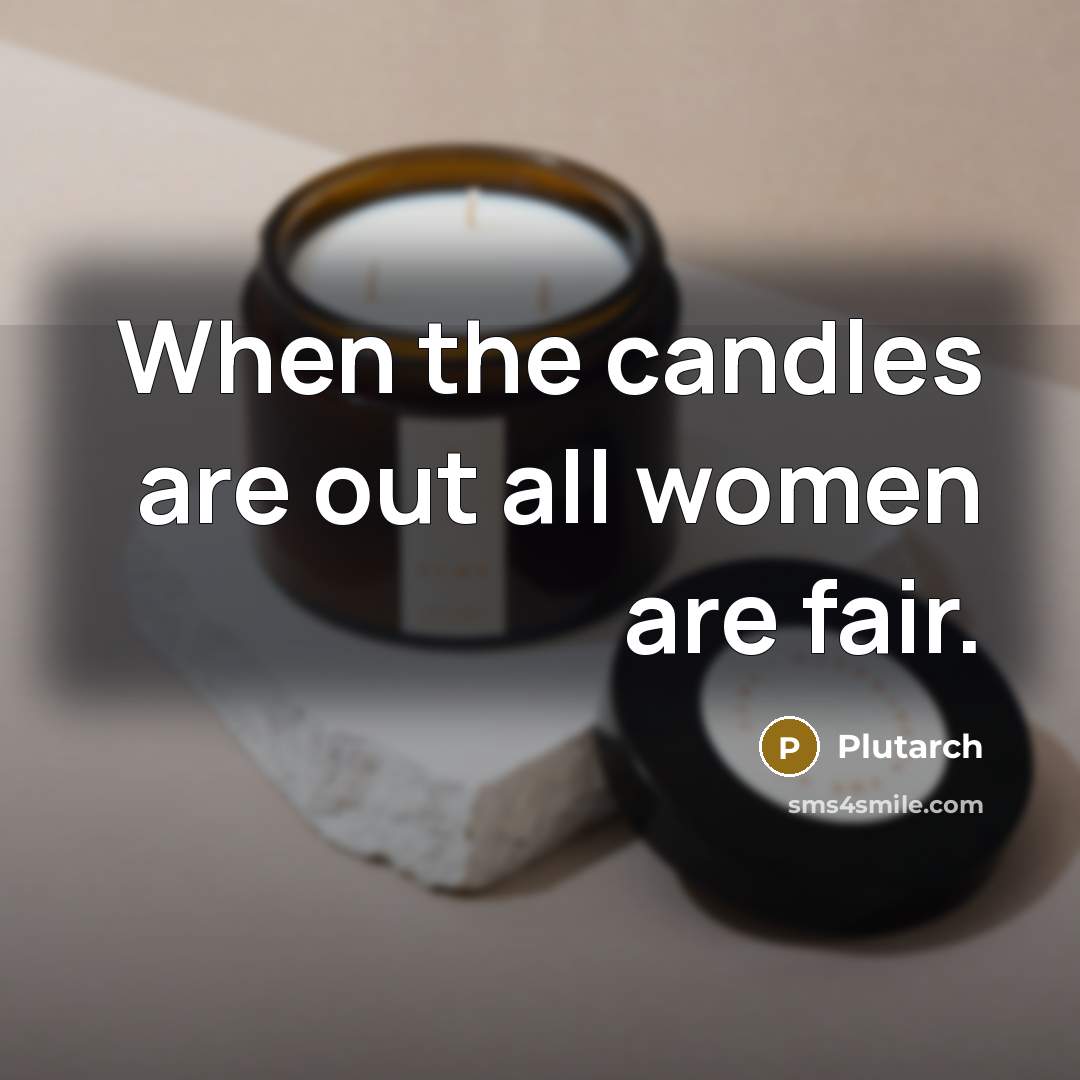 “When the candles are out all women are fair.…” quote by Plutarch