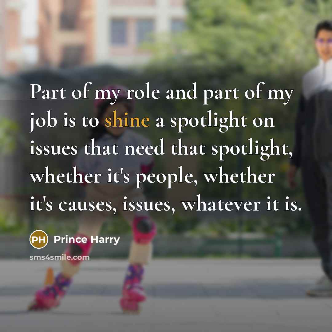 “Part of my role and part of my job is…” quote by Prince Harry