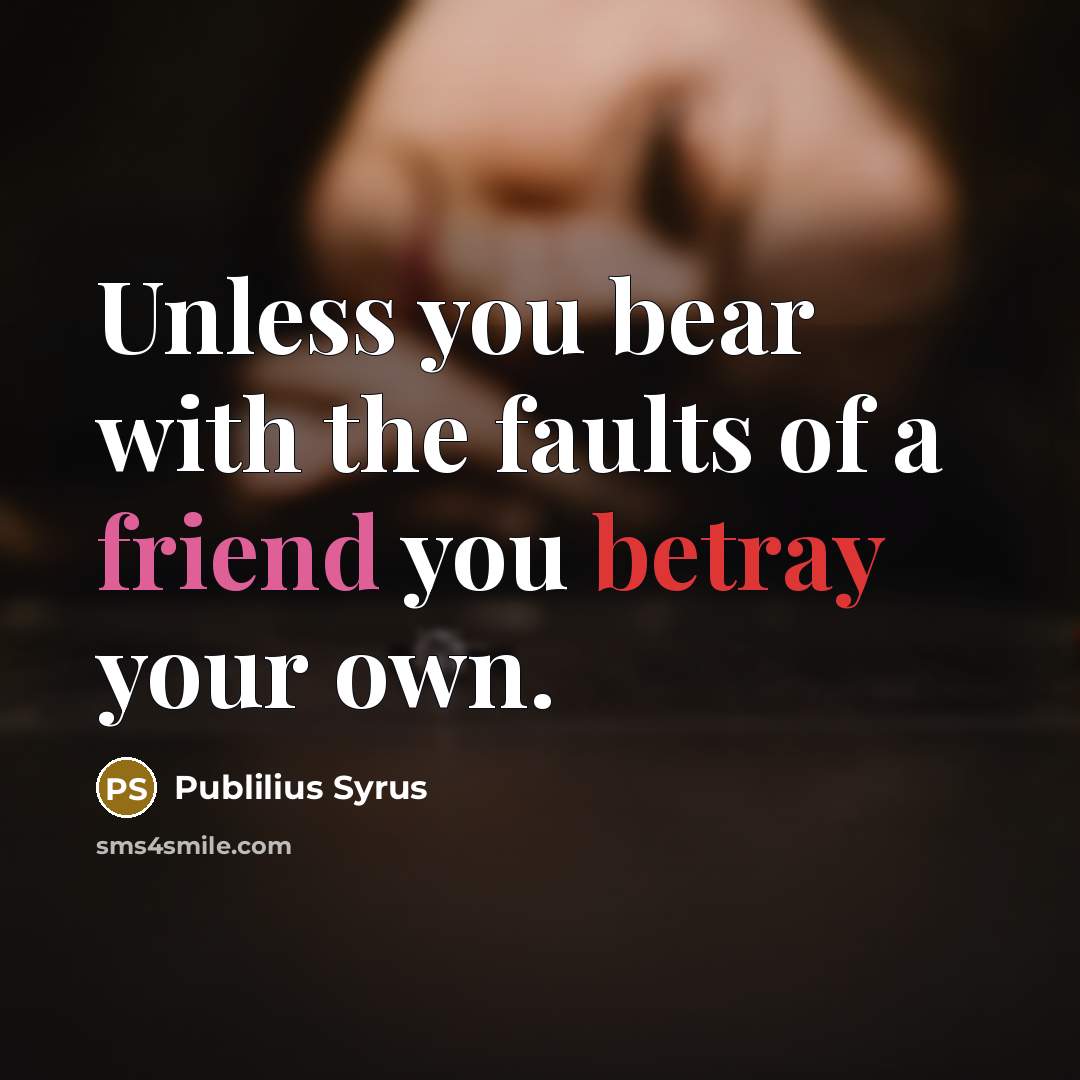 “Unless you bear with the faults of a friend you…” quote by Publilius Syrus