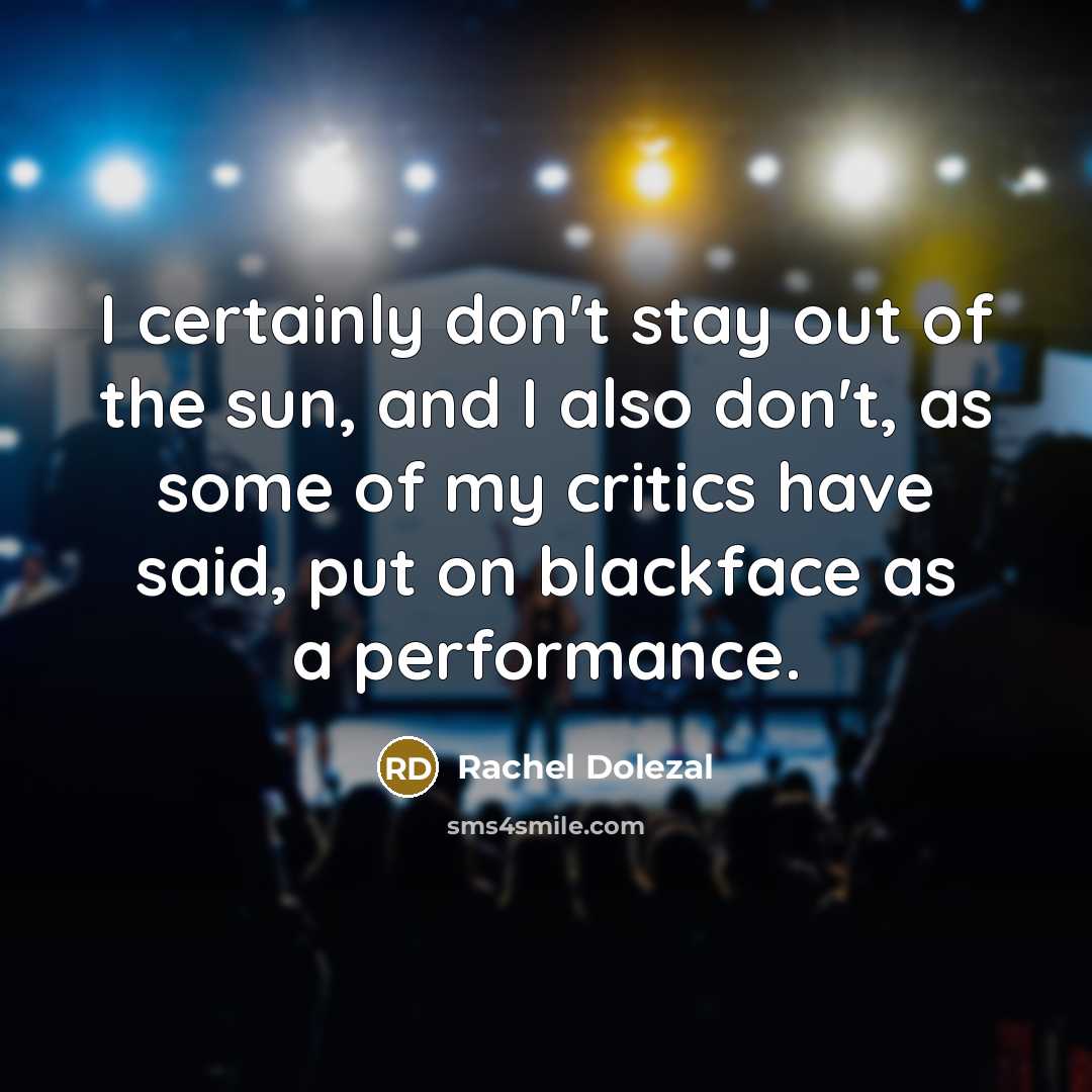 “I certainly don't stay out of the sun, and I…” quote by Rachel Dolezal