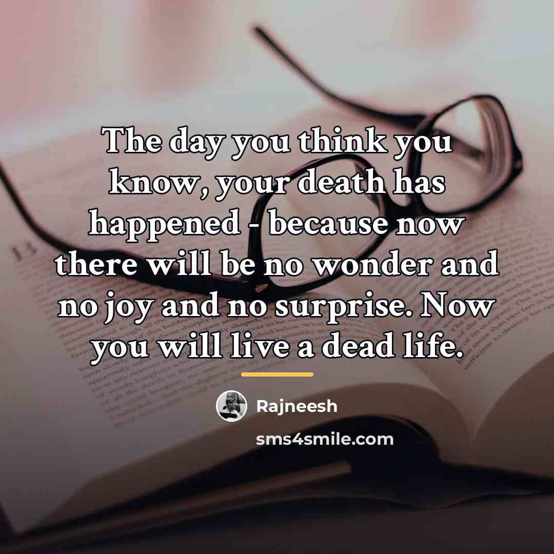 “The day you think you know, your death has happened…” quote by Rajneesh