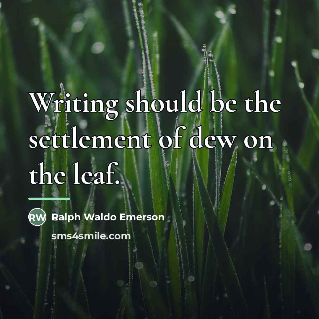 “Writing should be the settlement of dew on the leaf.…” quote by Ralph Waldo Emerson