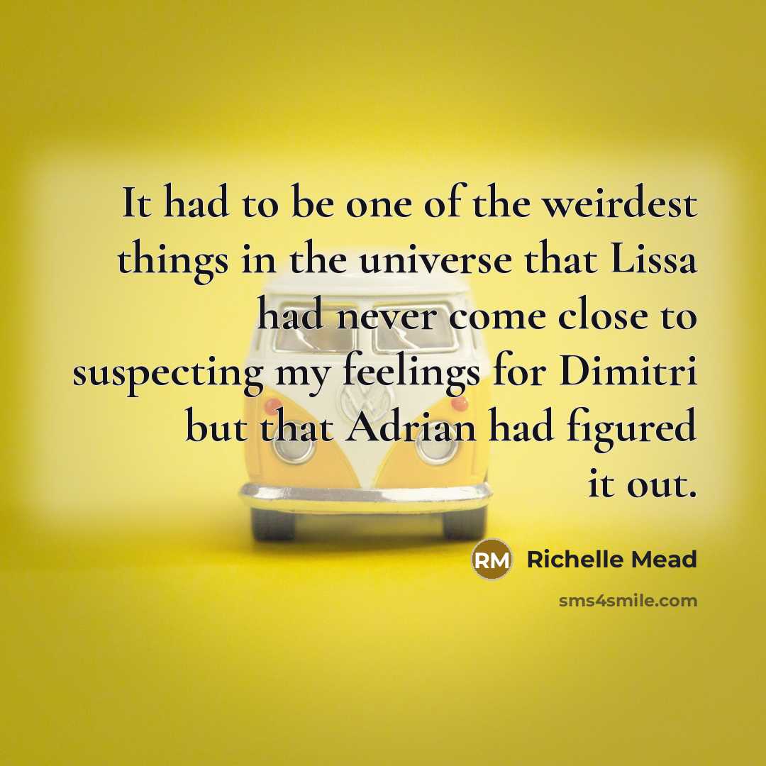 “It had to be one of the weirdest things in…” quote by Richelle Mead