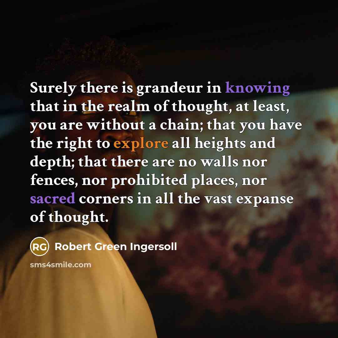 “Surely there is grandeur in knowing that in the realm…” quote by Robert Green Ingersoll
