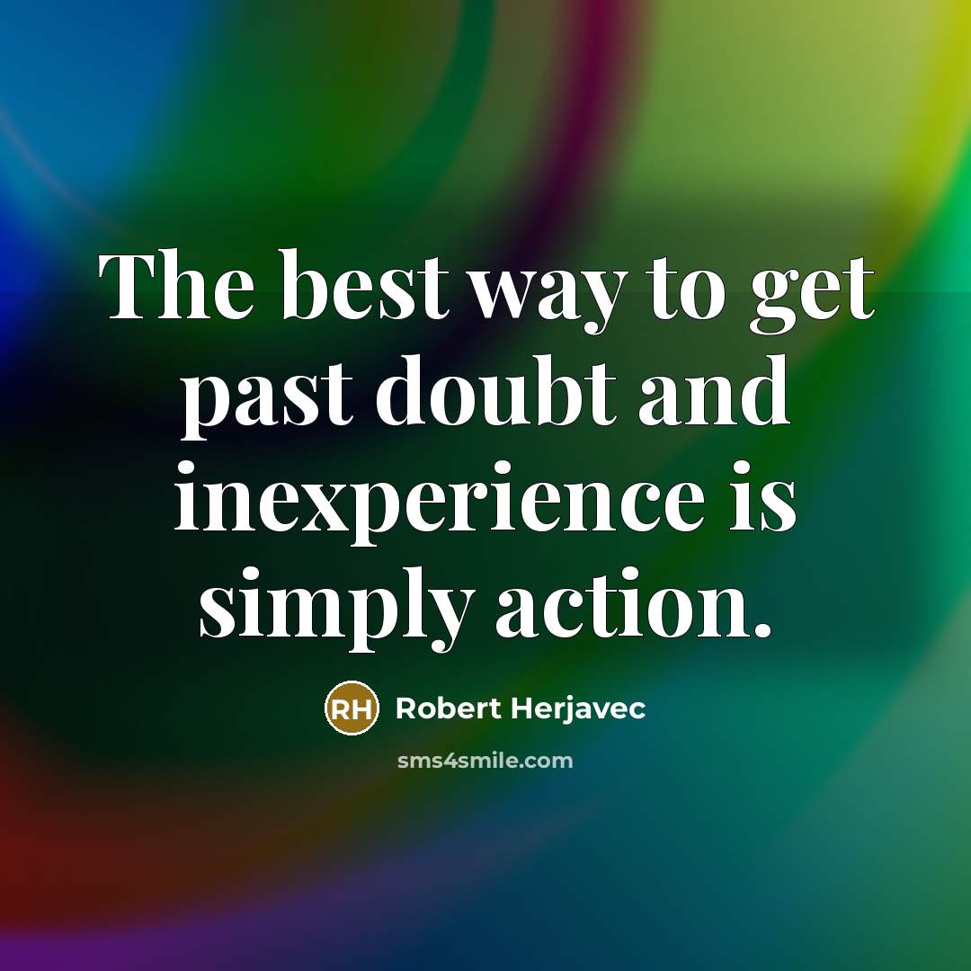 “The best way to get past doubt and inexperience is…” quote by Robert Herjavec