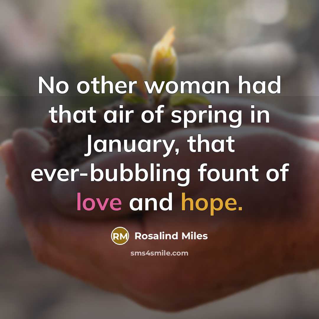 “No other woman had that air of spring in January,…” quote by Rosalind Miles