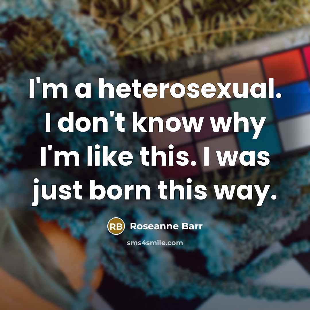 “I'm a heterosexual. I don't know why I'm like this.…” quote by Roseanne Barr