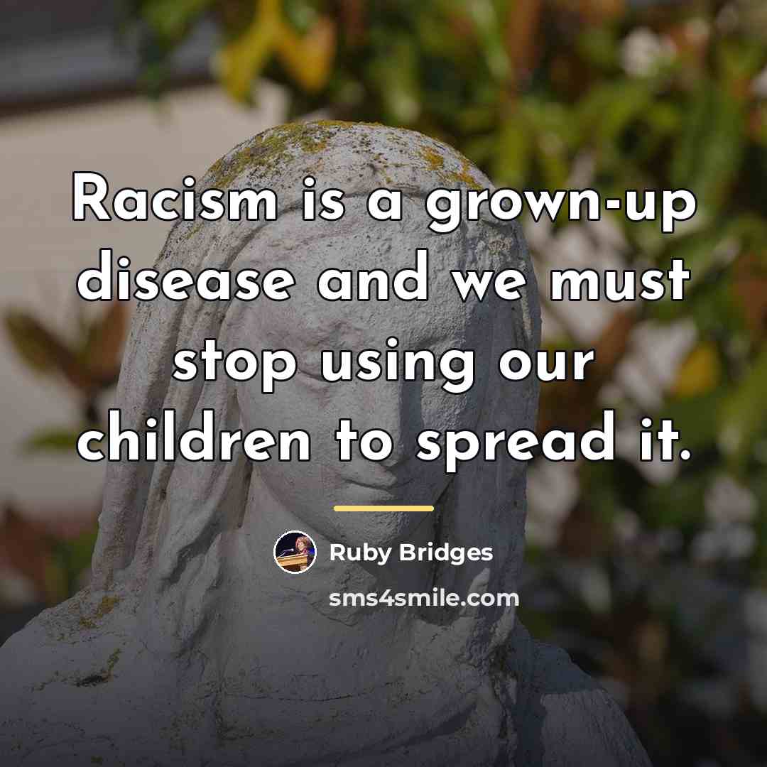 “Racism is a grown-up disease and we must stop using…” quote by Ruby Bridges