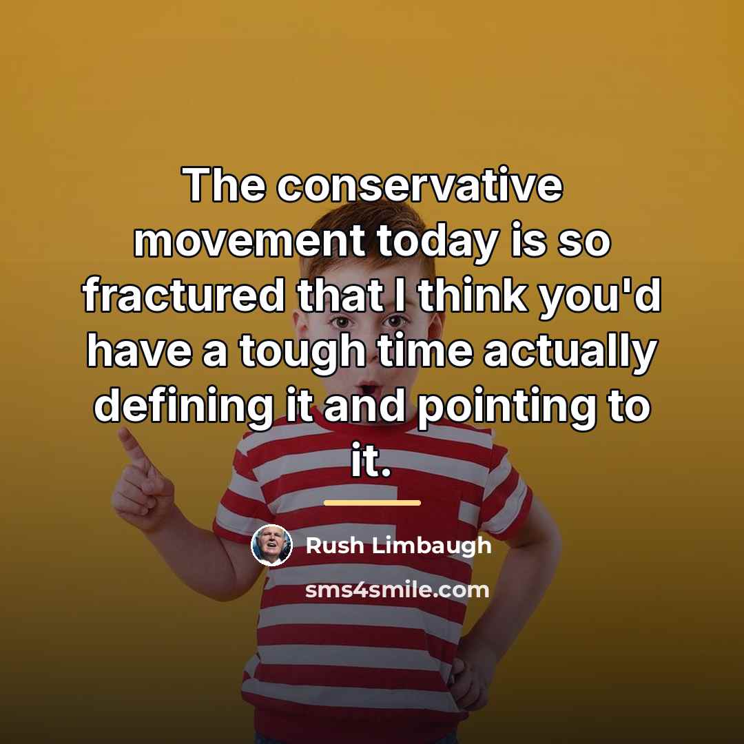 “The conservative movement today is so fractured that I think…” quote by Rush Limbaugh