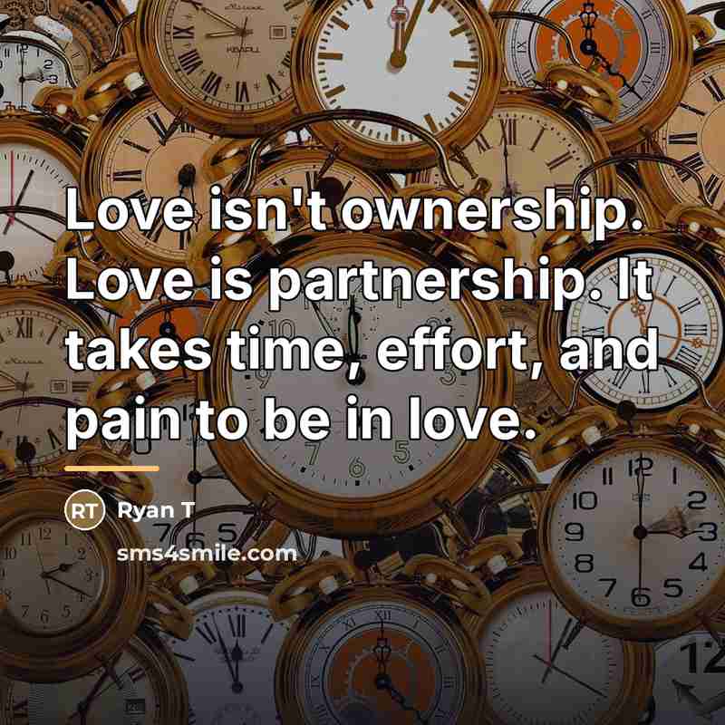 “Love isn't ownership. Love is partnership. It takes time, effort,…” quote by Anonymous