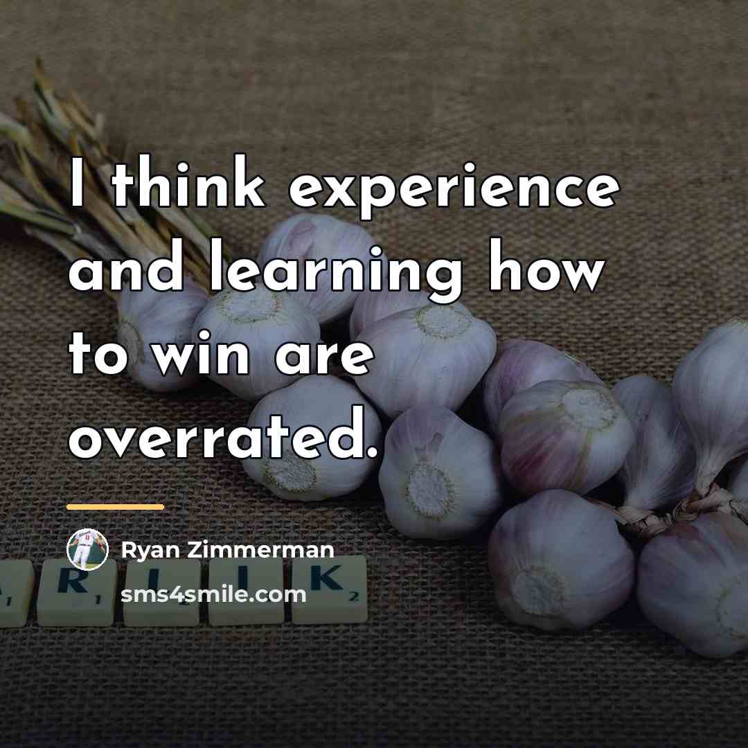 “I think experience and learning how to win are overrated.…” quote by Ryan Zimmerman