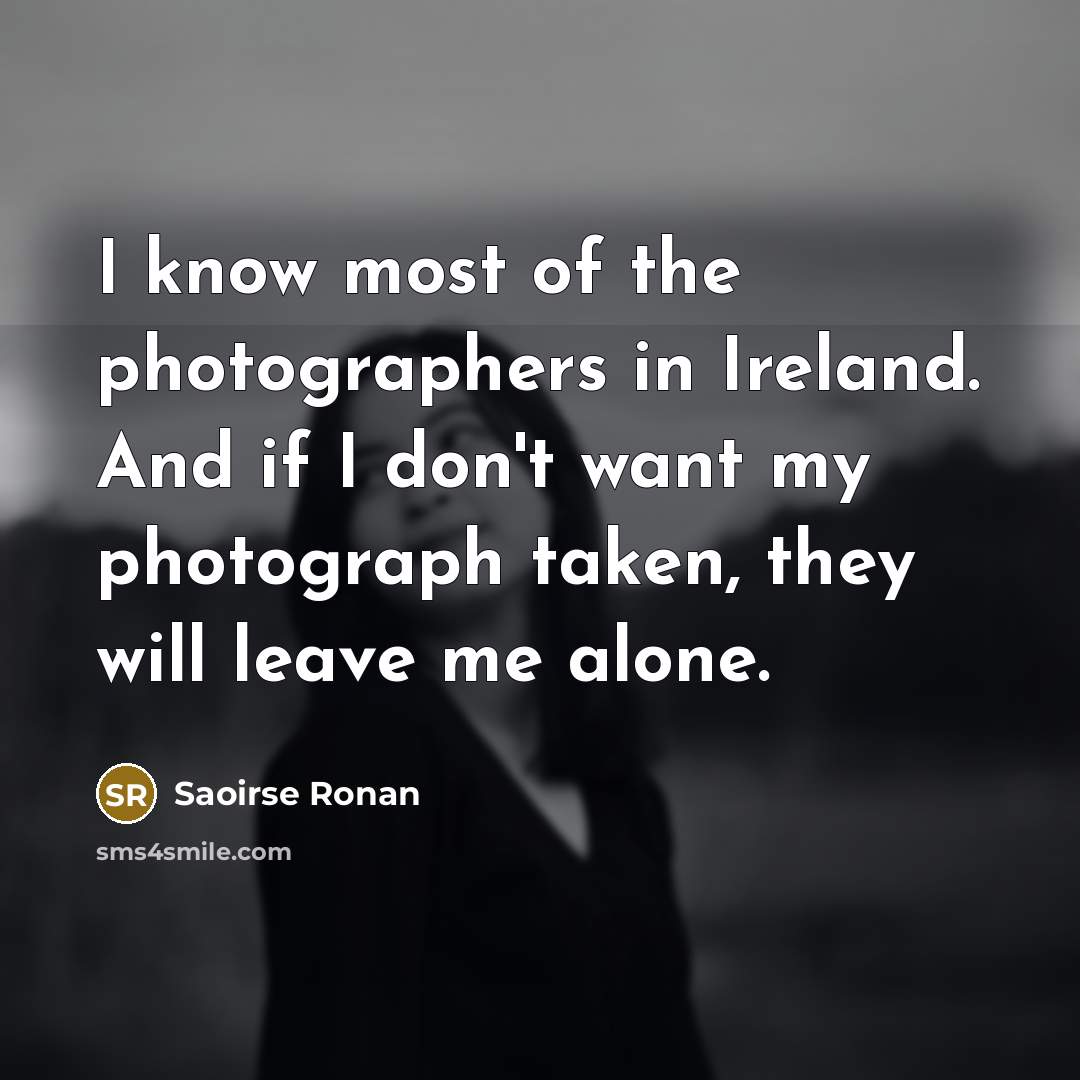 “I know most of the photographers in Ireland. And if…” quote by Saoirse Ronan