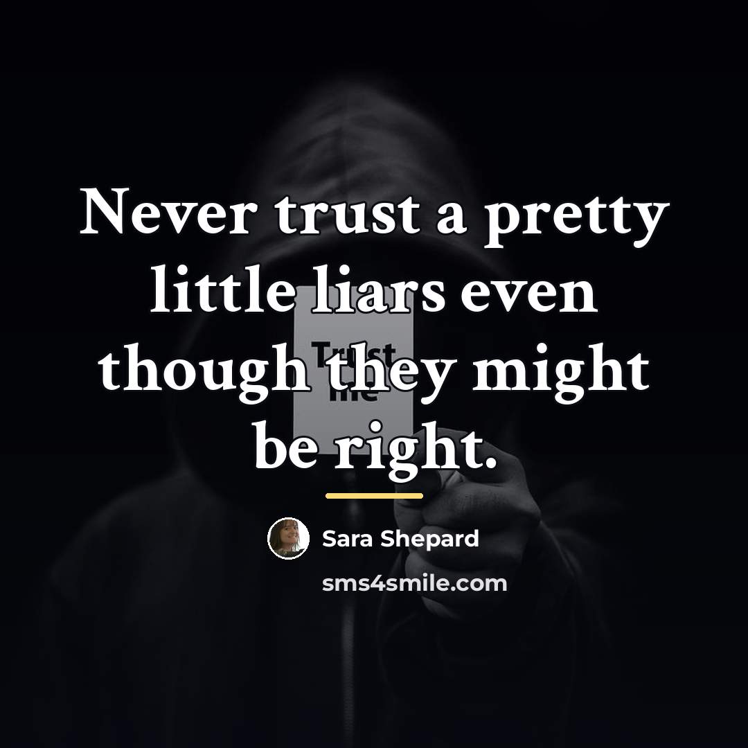 “Never trust a pretty little liars even though they might…” quote by Sara Shepard