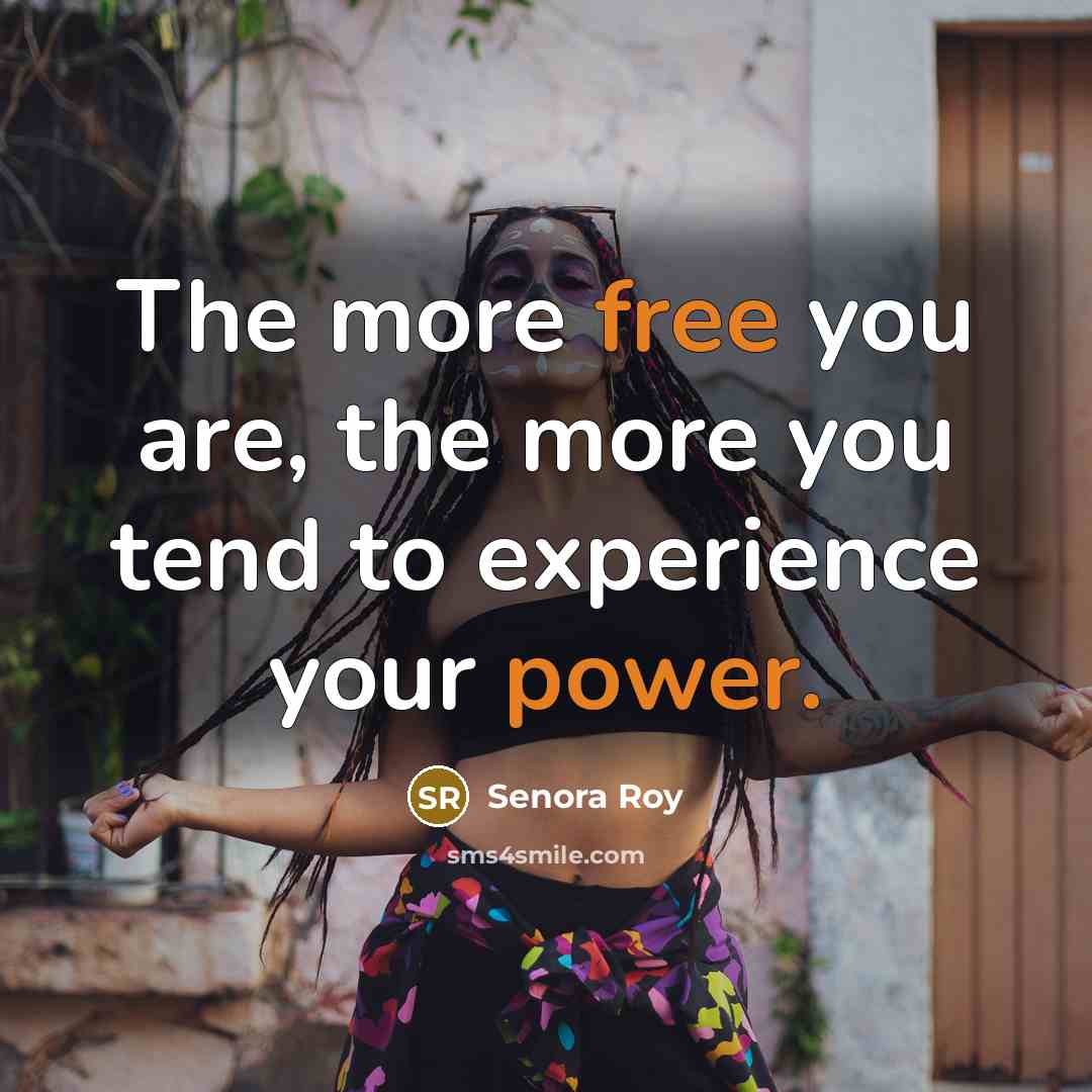 “The more free you are, the more you tend to…” quote by Senora Roy