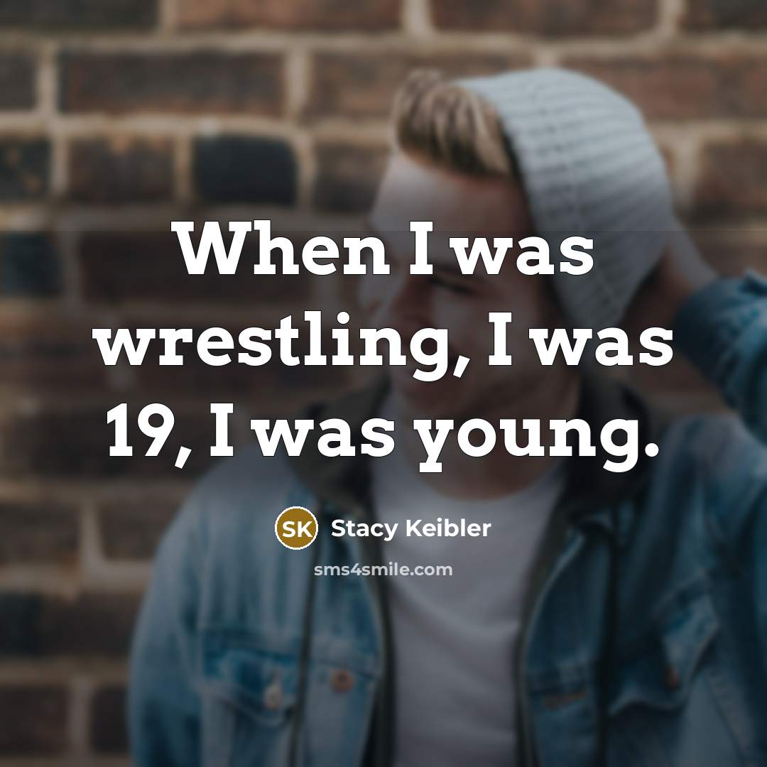 “When I was wrestling, I was 19, I was young.…” quote by Stacy Keibler