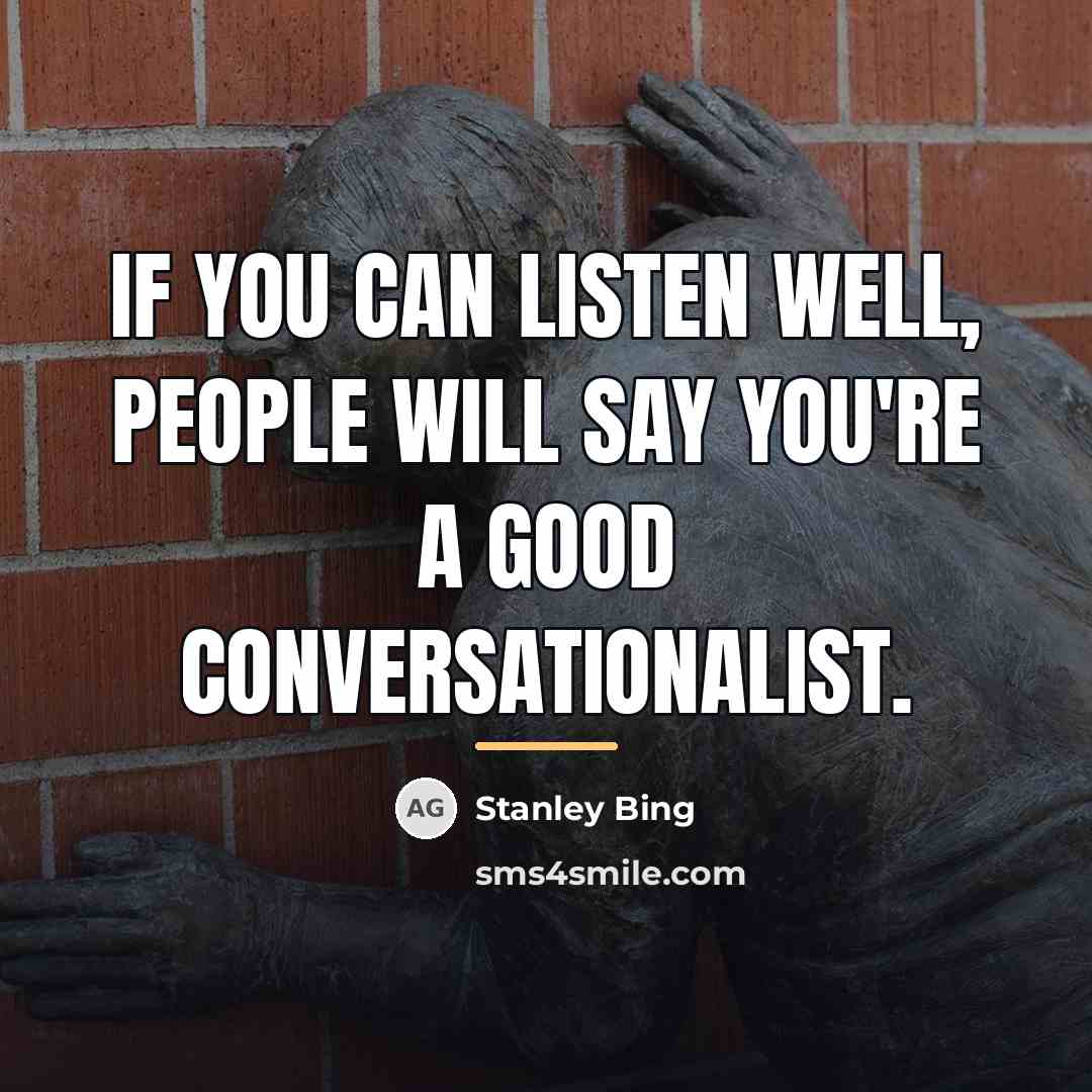 “If you can listen well, people will say you're a…” quote by Stanley Bing