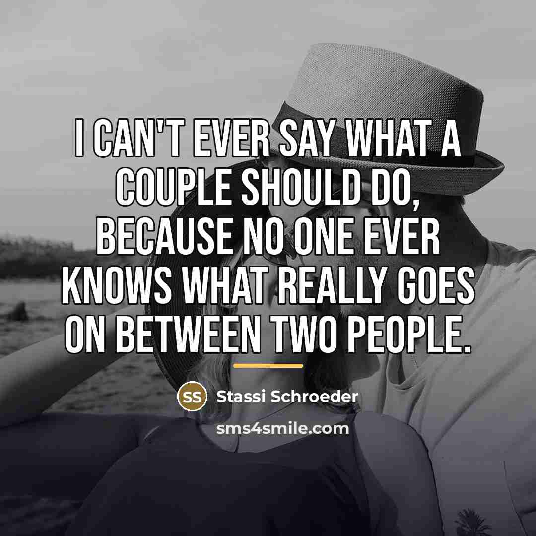 “I can't ever say what a couple should do, because…” quote by Stassi Schroeder