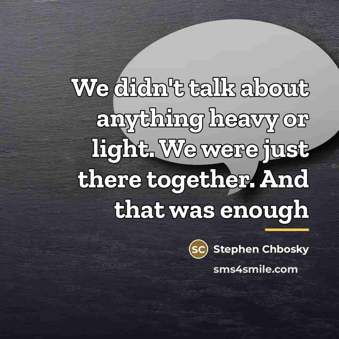 “We didn't talk about anything heavy or light. We were…” quote by Stephen Chbosky