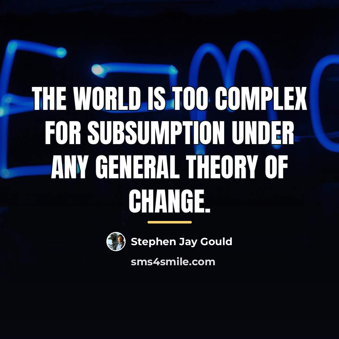 “The world is too complex for subsumption under any general…” quote by Stephen Jay Gould