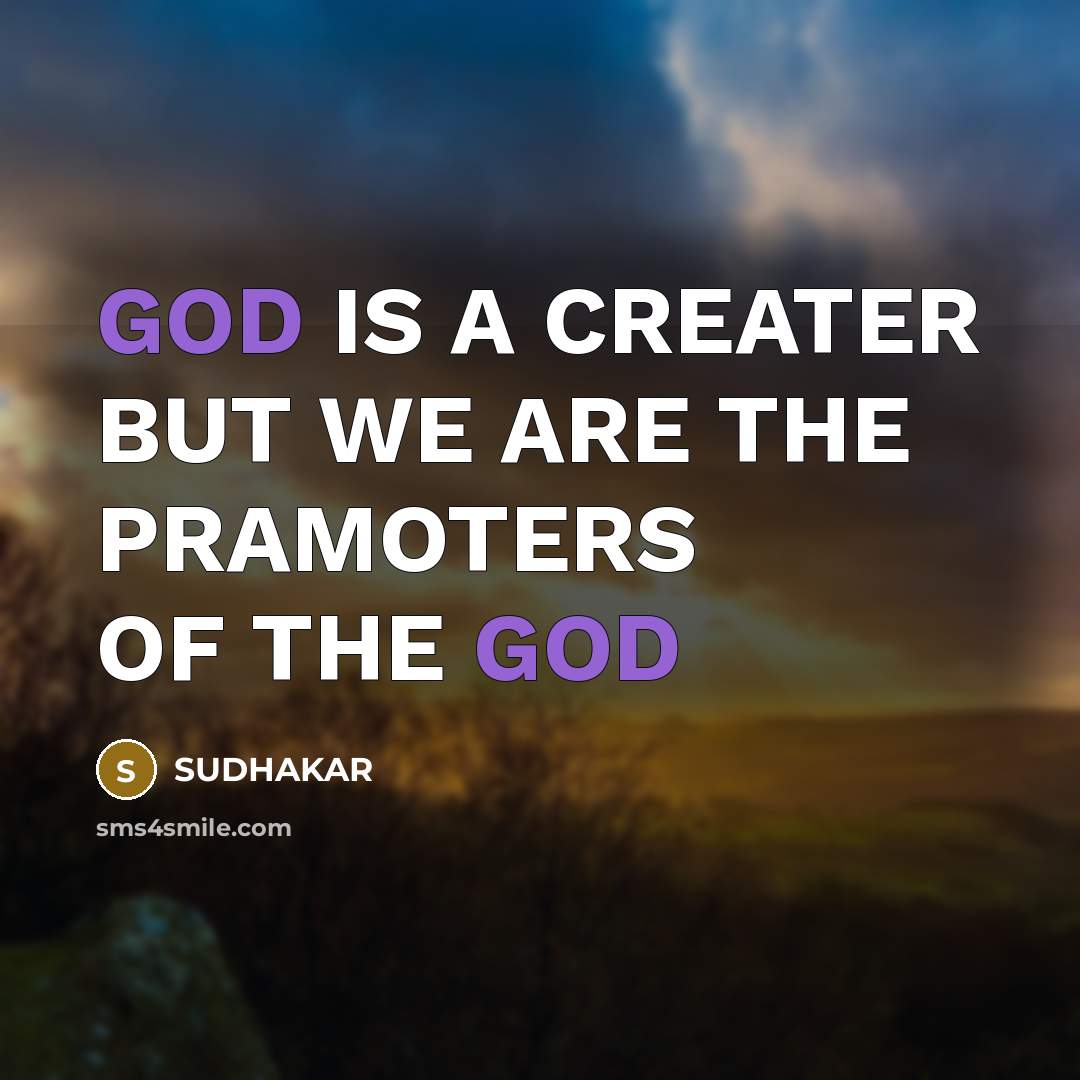 “GOD IS A CREATER BUT WE ARE THE PRAMOTERS OF THE GOD” quote by Sudhakar