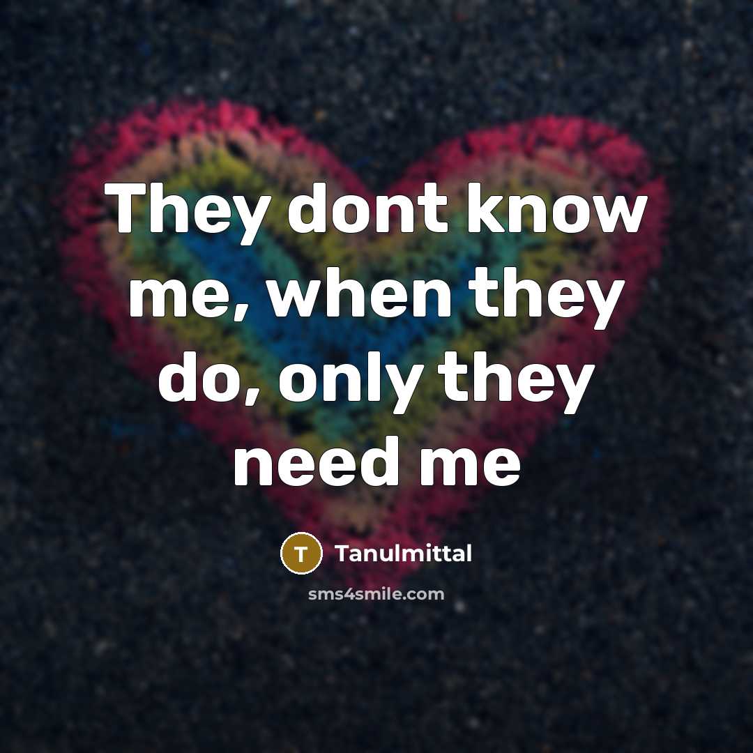 “They dont know me, when they do, only they need me” quote by Tanulmittal